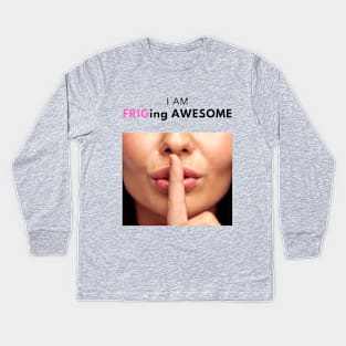 I am Frig-ing awesome! Kids Long Sleeve T-Shirt